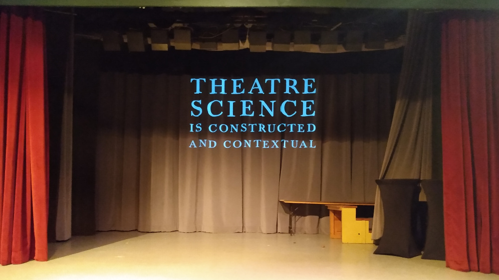 Theatre Science is constructed and contextual.