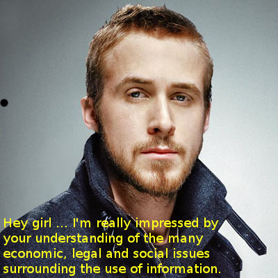 Picture of Ryan Gosling saying Hey girl ... I'm really impressed by your understanding of the many economic, legal and social issues surrounding the use of information.